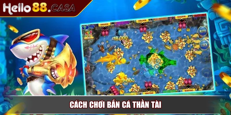 Bắn Cá Thần Tài – Trải Nghiệm Săn Cá Đổi Thưởng Cực Đỉnh 4 Cách chơi Bắn Cá Thần Tài