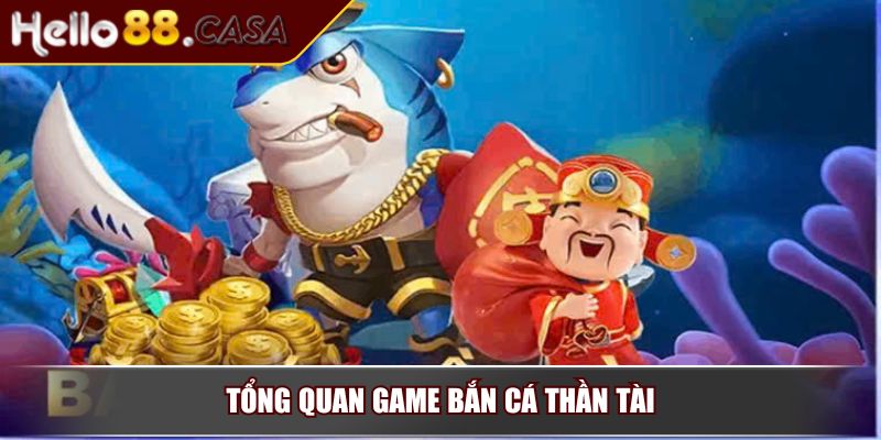 Bắn Cá Thần Tài – Trải Nghiệm Săn Cá Đổi Thưởng Cực Đỉnh 2 Tổng quan game Bắn Cá Thần Tài