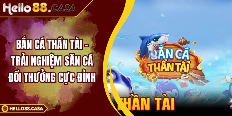 Bắn Cá Thần Tài – Trải Nghiệm Săn Cá Đổi Thưởng Cực Đỉnh