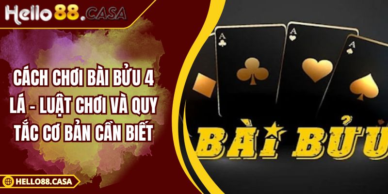 Cách Chơi Bài Bửu 4 Lá - Luật Chơi Và Quy Tắc Cơ Bản Cần Biết