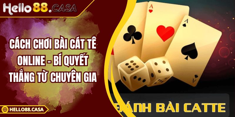 Cách Chơi Bài Cát Tê Online - Bí Quyết Thắng Từ Chuyên Gia