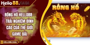 Rồng Hổ Hello88 – Trải Nghiệm Đỉnh Cao Của Thế Giới Game Bài