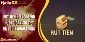 Rút Tiền HELLO88 Với Hướng Dẫn Chi Tiết Và Lưu Ý Quan Trọng