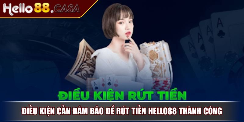 Rút Tiền HELLO88 Với Hướng Dẫn Chi Tiết Và Lưu Ý Quan Trọng 2 Điều kiện cần đảm bảo để rút tiền HELLO88 thành công
