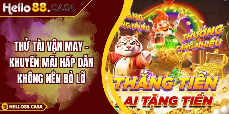 Thử Tài Vận May – Khuyến Mãi Hấp Dẫn Không Nên Bỏ Lỡ