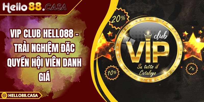Vip Club Hello88 – Trải Nghiệm Đặc Quyền Hội Viên Danh Giá